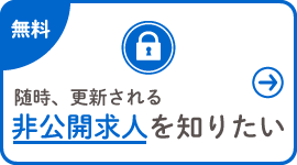 随時、更新される非公開求人を知りたい